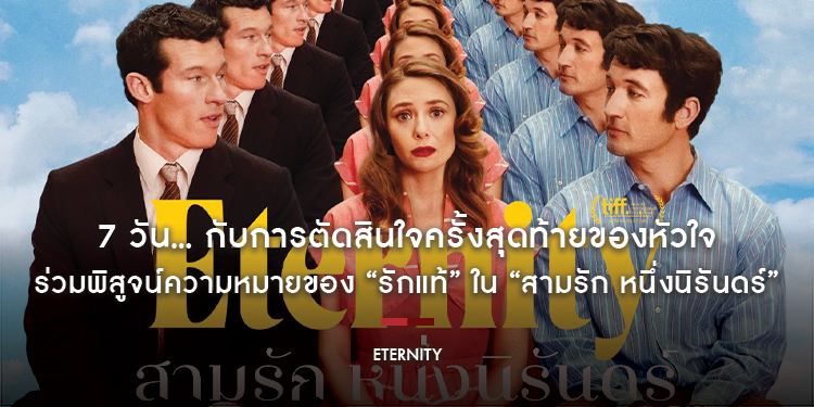 7 วัน... กับการตัดสินใจครั้งสุดท้ายของหัวใจ ร่วมพิสูจน์ความหมายของ “รักแท้” ใน “Eternity - สามรัก หนึ่งนิรันดร์” 10 ธันวาคม ในโรงภาพยนตร์